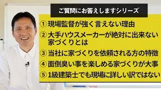 ①現場監督が強く言えない理由②大手ハウスメーカーが絶対に出来ない家づくりとは③当社に家づくりを依頼される方の特徴④面倒臭い事を楽しめる家づくりが大事⑤1級建築士でも現場に詳しい訳ではな