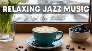 Relaxing Jazz Music ☕ Coffee Shop Ambiance & Bossa Nova Piano Music for Start the Morning
