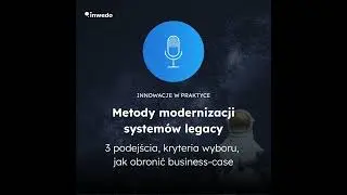 Metody modernizacji systemów legacy: trzy podejścia, kryteria wyboru, jak obronić business‑case