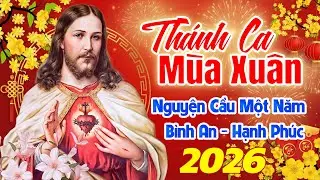 Nhạc Thánh Ca Mùa Xuân 2026 Chọn Lọc Mới Nhất ✝️ Nguyện Cầu Một Năm Mới Bình An, Hạnh Phúc