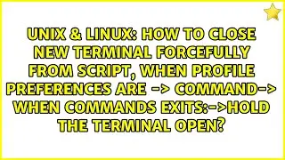 How to close new terminal forcefully from script, when Profile Preferences are -＞ Command-＞ When...