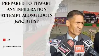 Prepared to thwart any infiltration attempt along LoC in J&K: IG BSF