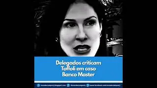 Delegados criticam Toffoli em caso Banco Master