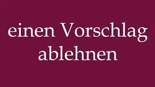 How to Pronounce ''einen Vorschlag ablehnen'' (reject a proposal) Correctly in German