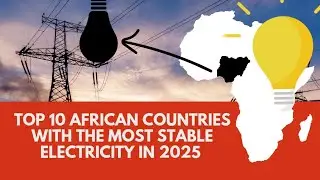 💡 TOP 10 AFRICAN COUNTRIES WITH THE MOST STABLE ELECTRICITY IN 2025 
