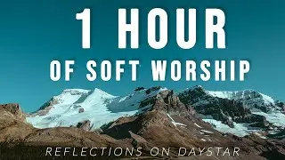 1 Hour of Soft Worship // Christian Music // Reflections on Daystar