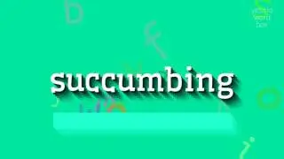 HOW TO SAY SUCCUMBING? #succumbing