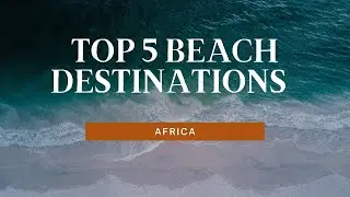 Top 5 Beach Destinations in Africa