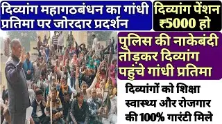 दिव्यांग महागठबंधन का गांधी प्रतिमा पर जोरदार प्रदर्शन✊️✊️ दिव्यांग पेंशन, शिक्षा स्वास्थ्य रोजगार