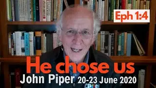 He chose us in Him (before the foundation of the world) Eph 1:3-6, John Piper (LAB studies 20.06.20)