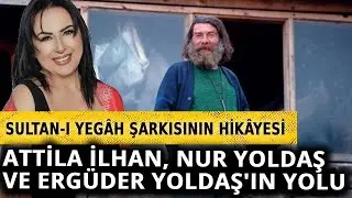 Nur Yoldaş, Sultan-ı Yegâh'ın hikâyesini anlattı