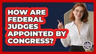 How Are Federal Judges Appointed By Congress? - Inside the Legislative Branch