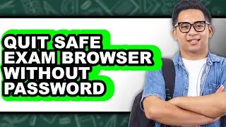How to Quit Safe Exam Browser Without Password (updated)