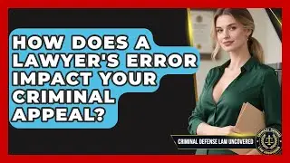How Does A Lawyer's Error Impact Your Criminal Appeal? - Criminal Defense Law Uncovered