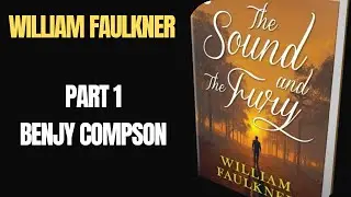 Benjy Compson: Part 1, The Sound and the Fury by William Faulkner