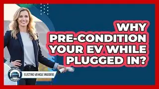 Why Pre-condition Your EV While Plugged In?