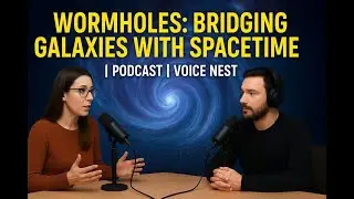 Wormholes: Bridging Galaxies with Spacetime Shortcuts | Podcast | Voice Nest