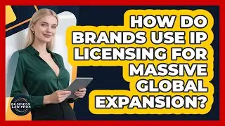How Do Brands Use IP Licensing For Massive Global Expansion? - Business Law Pros