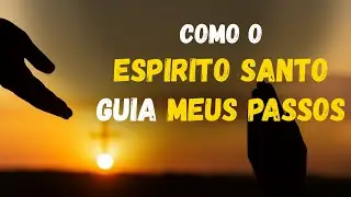 Como deixar o ESPÍRITO SANTO GUIAR meus PASSOS e me ENTREGAR completamente a JESUS