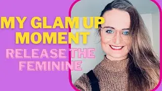 My Glam Up Moment: Release The Feminine | EP 51