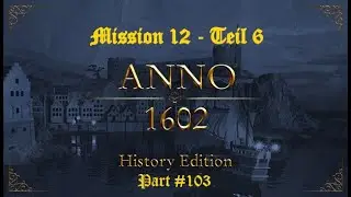 Let&acute;s Play Anno 1602 History Edition | Mission 12 - Teil 6 | #103 deutsch