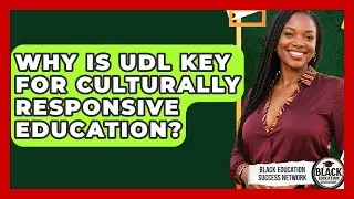Why Is UDL Key For Culturally Responsive Education? - Black Education Success Network