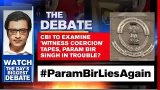 CBI To Examine 'Witness Coercion' Tapes, Param Bir Singh In Trouble? | Arnab Goswami Debates