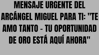 El Arcángel Miguel Dice Tu Oportunidad de Oro Está Aquí   Pero Solo Una Vez