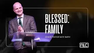 BLESSED: FAMILY | Senior Pastor Nate Smith