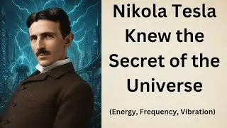 Nikola Tesla Knew the Secret of the Universe (Energy, Frequency, Vibration)