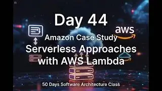 Architecture Day 44: Software Architecture Class: Amazon's Serverless Approaches with AWS Lambda