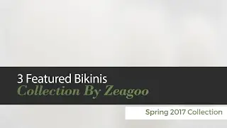 3 Featured Bikinis Collection By Zeagoo Spring 2017 Collection