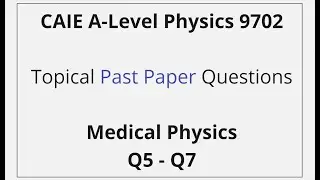 CAIE A-Level Physics &ndash; Medical Physics - Past Paper Solutions Q5 &ndash; Q7