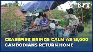 Ceasefire Brings Calm as 15,000 Cambodians Return Home
