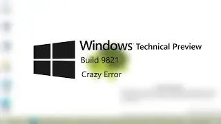 Windows Technical Preview Build 9821 Crazy Error|720p60|