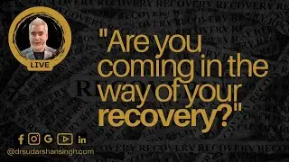 Are you coming in the way of your recovery?? By Dr Sudarshan singh