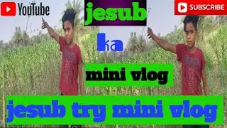 jesub ka mini vlog 🤠🤠 jesub mini vlog try kar raha ta
