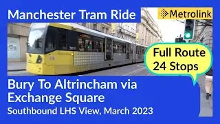 Manchester Metrolink Tram Ride - Bury To Altrincham via Exchange Square. Full Route 24 stops !!!