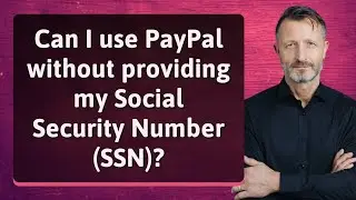 Can I use PayPal without providing my Social Security Number (SSN)?