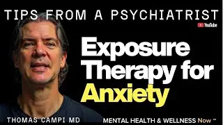 Exposure Therapy for Anxiety  | TIPS FROM A PSYCHIATRIST | Mental Health & Wellness Now