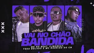 VAI NO CH&Atilde;O BANDIDA - MK NO BEAT, CJNOBEAT, TEKO BOLADO, MC RODRIGO DO CN