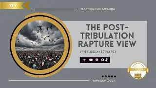 Yearning for Yahusha 5: The Post-Tribulation Rapture View #eschatology #yearningforYahusha #posttrib