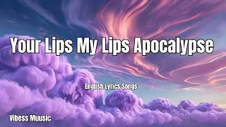 Your Lips My Lips Apocalypse 💋English (Lyrics) New Love Song  2025