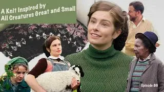 A Knit Inspired by All Creatures Great and Small | Episode 89 We talk vintage knits and face lifts.