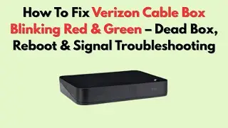 How To Fix Verizon Cable Box Blinking Red & Green &ndash; Dead Box, Reboot & Signal Troubleshooting