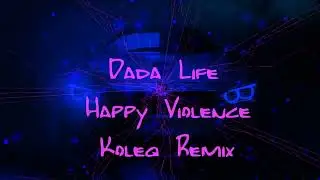 Dada Life – Happy Violence (Koleq Remix)