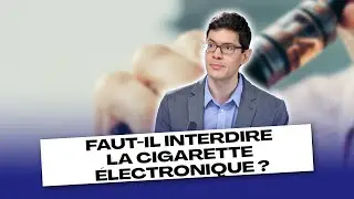FAUT-IL INTERDIRE LA CIGARETTE ÉLECTRONIQUE ?
