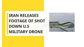 Iran Releases Footage Of Shot Down U.S Military Drone