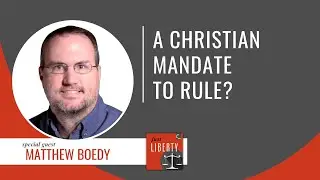 Just Liberty | Ep 62: A Christian mandate to rule? Interview with Matthew Boedy