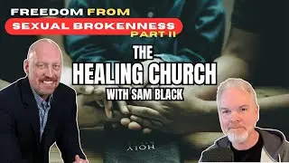 Freedom From Sexual Brokenness (Part II): The Healing Church, with Sam Black of Covenant Eyes